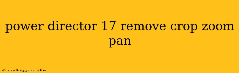 Power Director 17 Remove Crop Zoom Pan