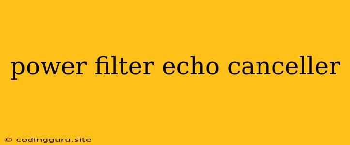 Power Filter Echo Canceller