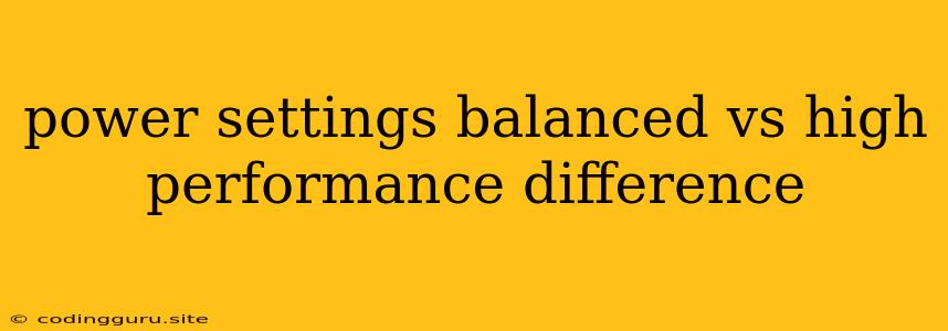 Power Settings Balanced Vs High Performance Difference