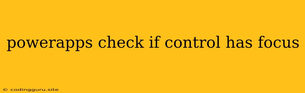 Powerapps Check If Control Has Focus