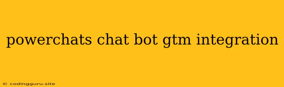 Powerchats Chat Bot Gtm Integration