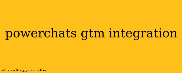 Powerchats Gtm Integration