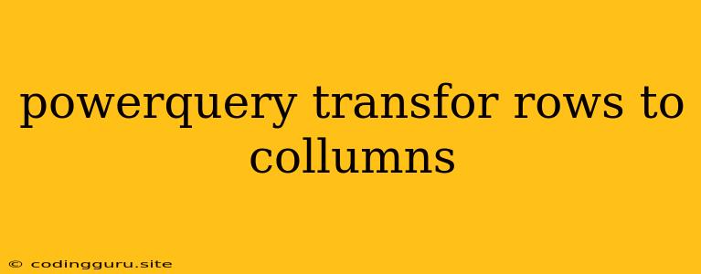 Powerquery Transfor Rows To Collumns