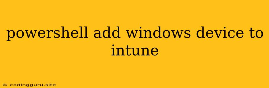 Powershell Add Windows Device To Intune