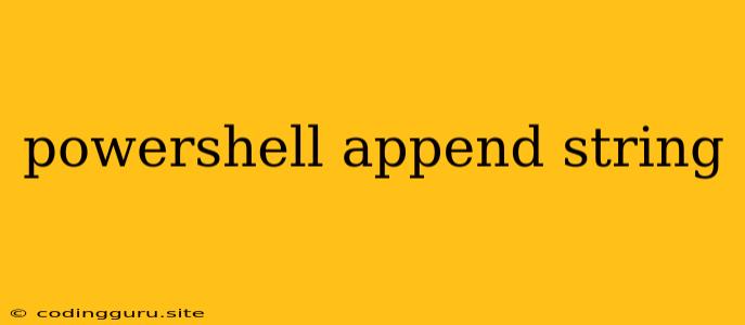 Powershell Append String