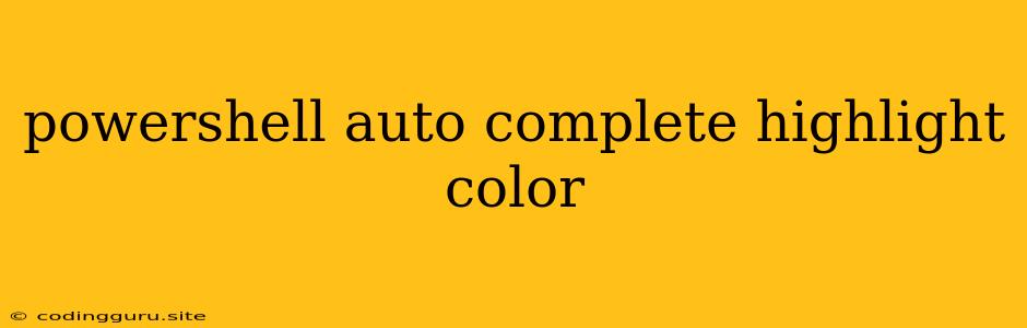 Powershell Auto Complete Highlight Color