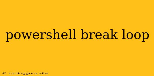 Powershell Break Loop