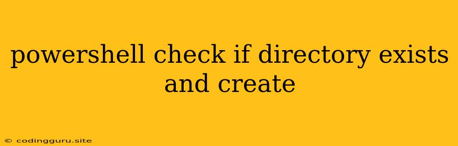 Powershell Check If Directory Exists And Create