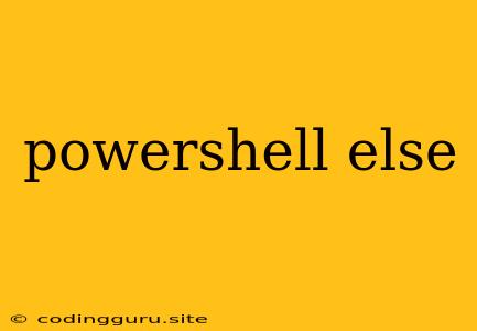 Powershell Else