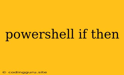 Powershell If Then