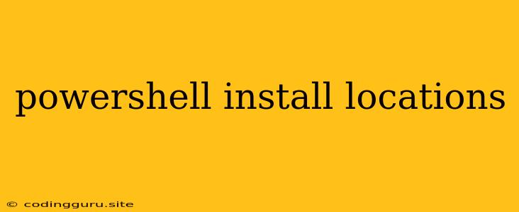 Powershell Install Locations