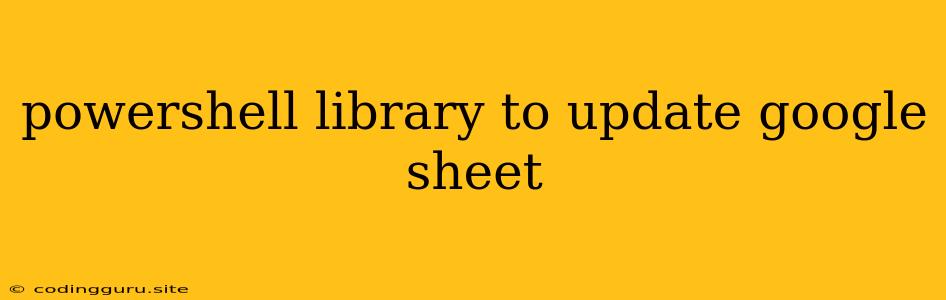 Powershell Library To Update Google Sheet