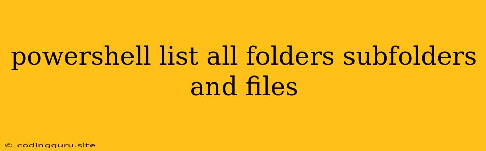 Powershell List All Folders Subfolders And Files