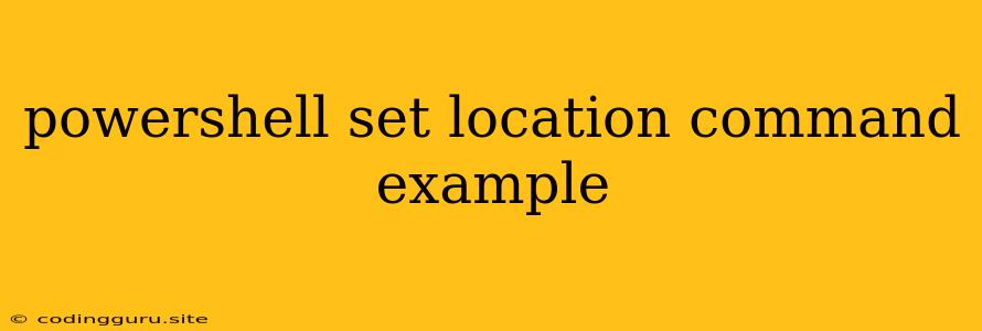 Powershell Set Location Command Example