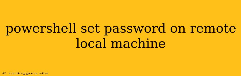 Powershell Set Password On Remote Local Machine