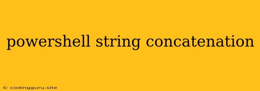 Powershell String Concatenation