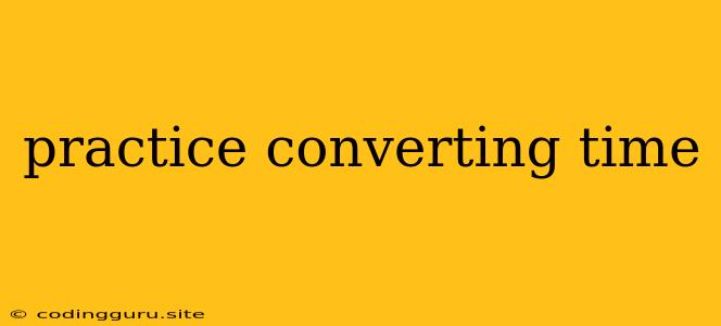 Practice Converting Time