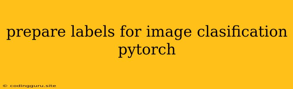 Prepare Labels For Image Clasification Pytorch