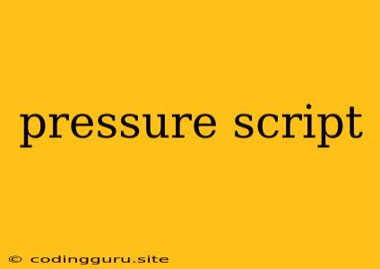 Pressure Script