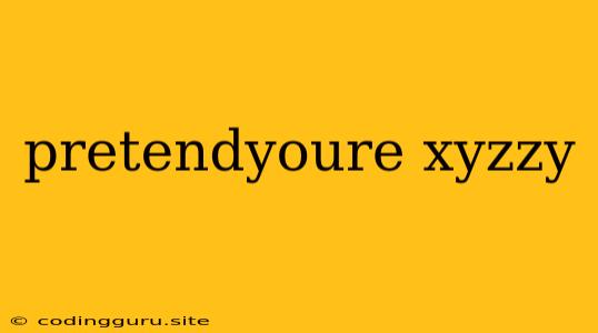 Pretendyoure Xyzzy