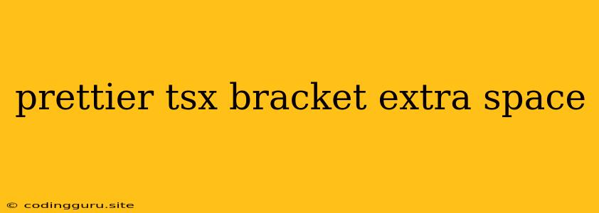 Prettier Tsx Bracket Extra Space