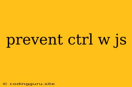 Prevent Ctrl W Js