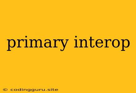 Primary Interop