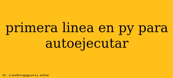 Primera Linea En Py Para Autoejecutar