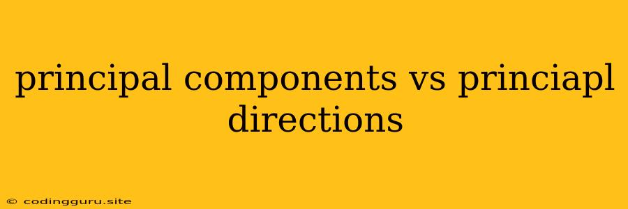 Principal Components Vs Princiapl Directions