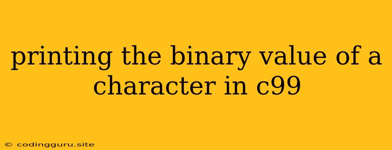 Printing The Binary Value Of A Character In C99