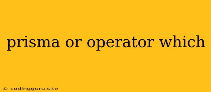 Prisma Or Operator Which