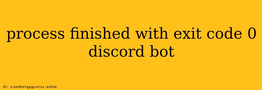Process Finished With Exit Code 0 Discord Bot