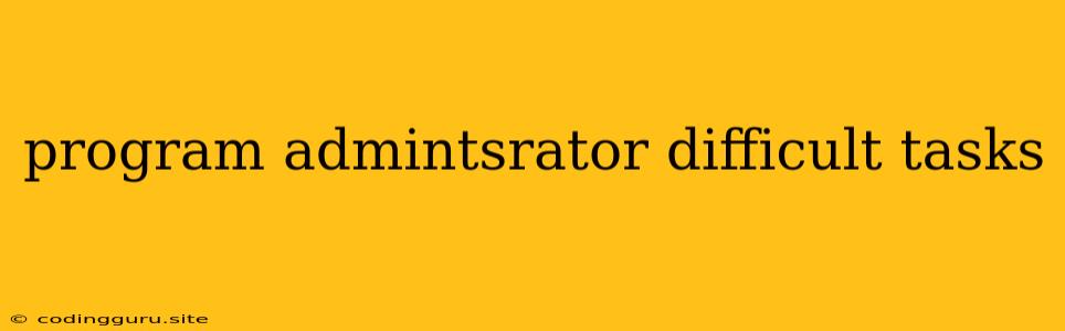 Program Admintsrator Difficult Tasks