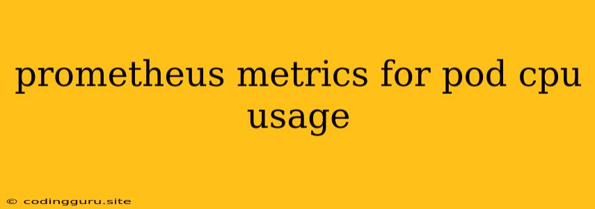 Prometheus Metrics For Pod Cpu Usage