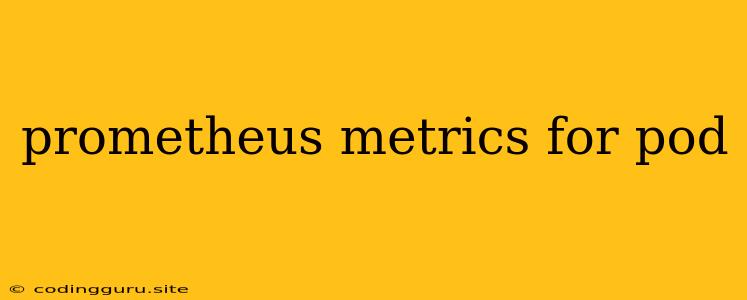 Prometheus Metrics For Pod