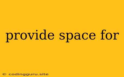 Provide Space For