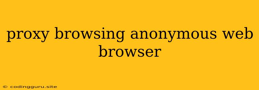 Proxy Browsing Anonymous Web Browser