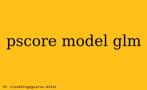 Pscore Model Glm