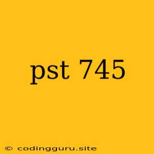 Pst 745