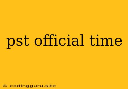 Pst Official Time