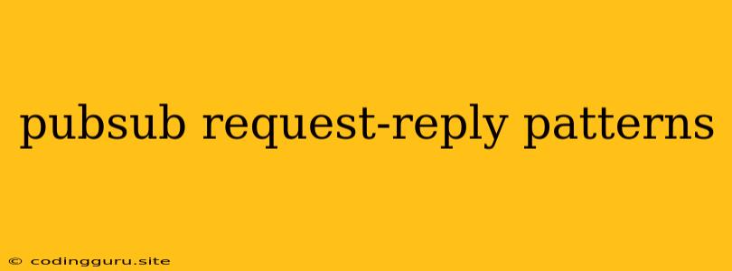 Pubsub Request-reply Patterns