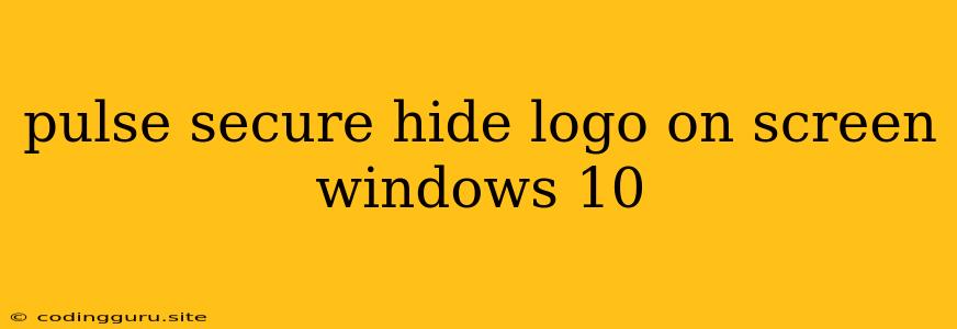 Pulse Secure Hide Logo On Screen Windows 10