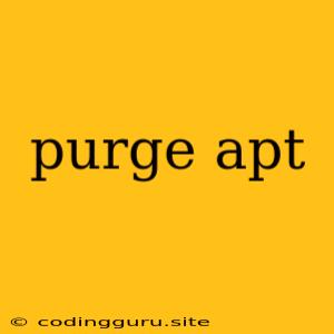 Purge Apt