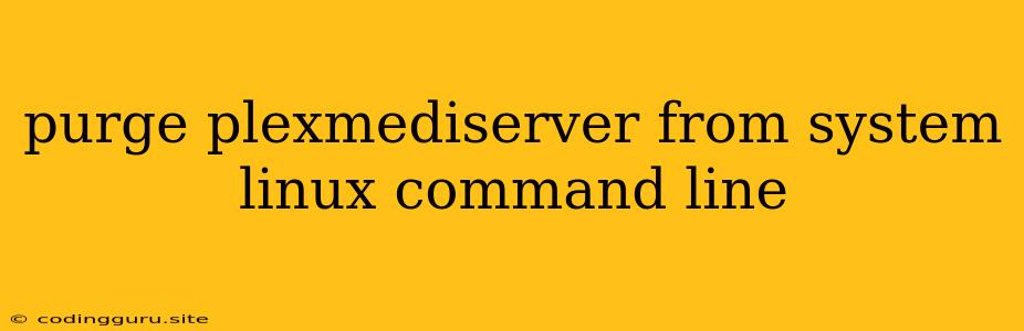 Purge Plexmediserver From System Linux Command Line