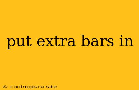 Put Extra Bars In