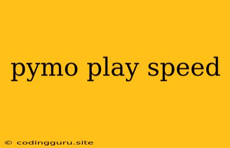 Pymo Play Speed