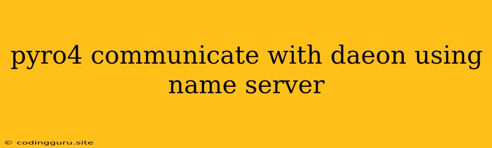 Pyro4 Communicate With Daeon Using Name Server