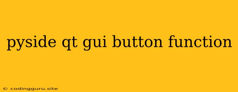 Pyside Qt Gui Button Function