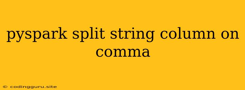 Pyspark Split String Column On Comma