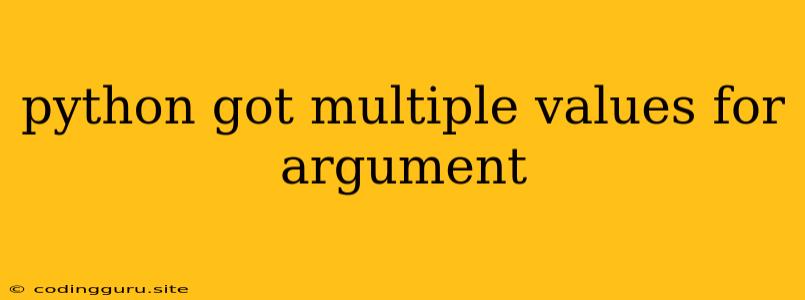 Python Got Multiple Values For Argument